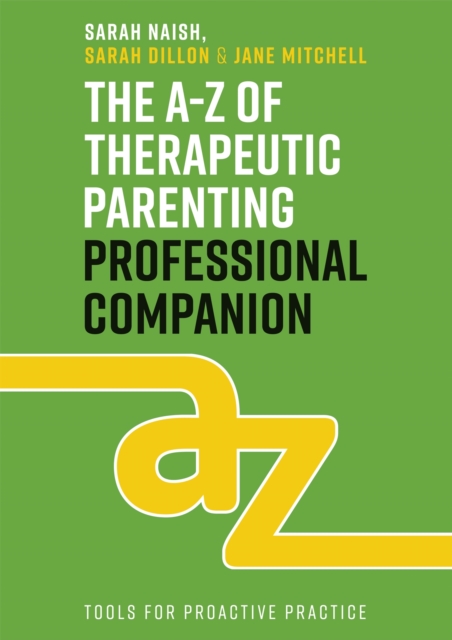 The A-Z of Therapeutic Parenting Professional Companion : Tools for Proactive Practice, Paperback / softback Book