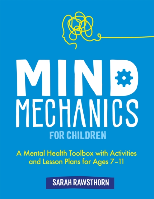 Mind Mechanics for Children : A Mental Health Toolbox with Activities and Lesson Plans for Ages 7-11, Paperback / softback Book