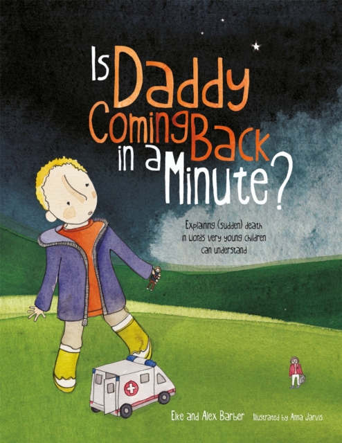 Is Daddy Coming Back in a Minute? : Explaining (sudden) death in words very young children can understand, Paperback / softback Book