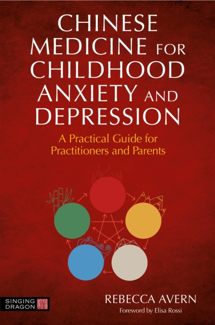 Chinese Medicine for Childhood Anxiety and Depression : A Practical Guide for Practitioners and Parents, EPUB eBook