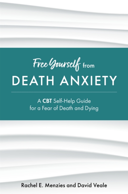 Free Yourself from Death Anxiety : A CBT Self-Help Guide for a Fear of Death and Dying, Paperback / softback Book