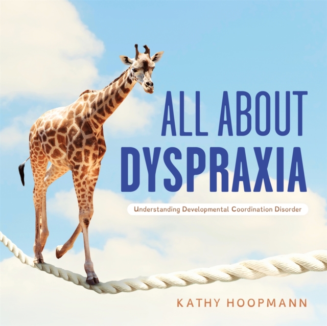 All About Dyspraxia : Understanding Developmental Coordination Disorder, Hardback Book