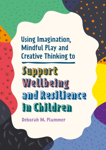 Using Imagination, Mindful Play and Creative Thinking to Support Wellbeing and Resilience in Children, EPUB eBook