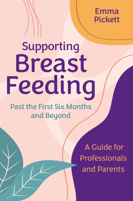 Supporting Breastfeeding Past the First Six Months and Beyond : A Guide for Professionals and Parents, Paperback / softback Book