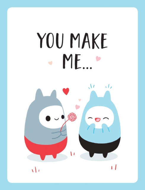 You Make Me... : The Perfect Romantic Gift to Say "I Love You" To Your Partner, Hardback Book