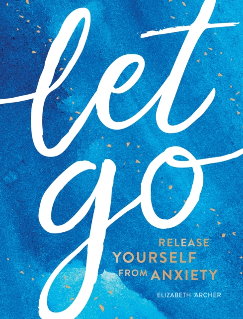 Let Go : Release Yourself from Anxiety   Practical Tips and Techniques to Live a Happy, Stress-Free Life, EPUB eBook