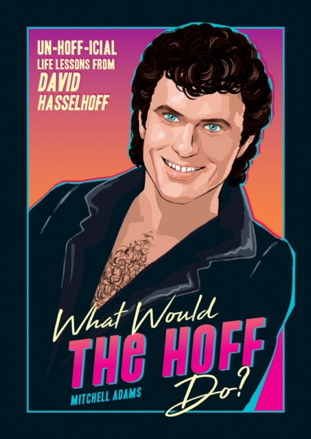 What Would the Hoff Do? : Un-Hoff-icial Life Lessons from David Hasselhoff, EPUB eBook