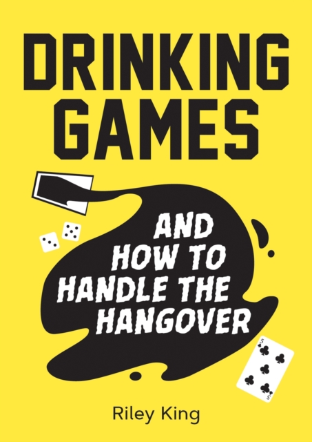 Drinking Games and How to Handle the Hangover : Fun Ideas for a Great Night and Clever Cures for the Morning After, Paperback / softback Book