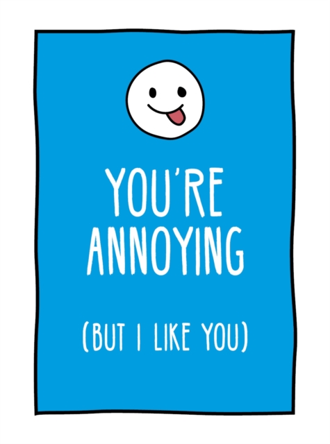 You're Annoying But I Like You : Cheeky Ways to Tell Your Best Friend How You Really Feel, Hardback Book