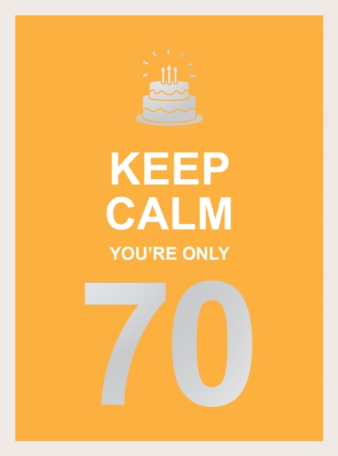 Keep Calm You're Only 70 : Wise Words for a Big Birthday, Hardback Book