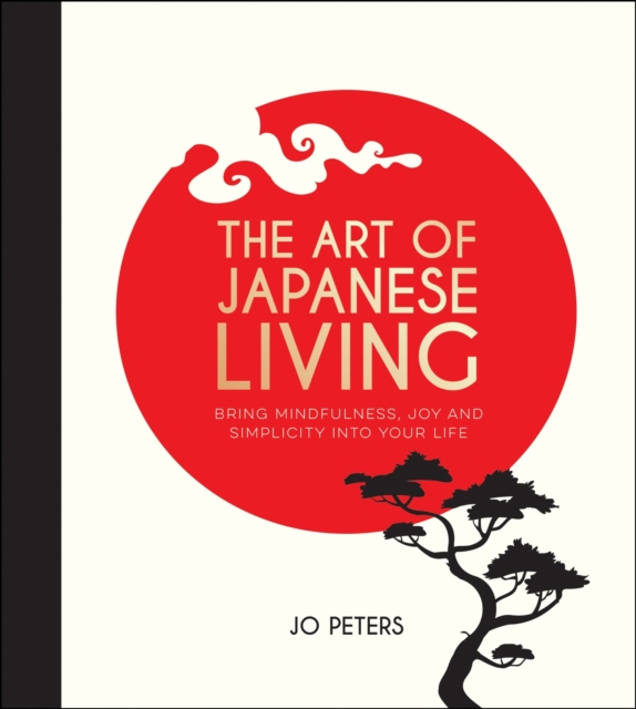 The Art of Japanese Living : Bring Mindfulness, Joy and Simplicity Into Your Life, EPUB eBook