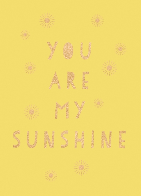 You Are My Sunshine : Uplifting Quotes for an Awesome Friend, Hardback Book