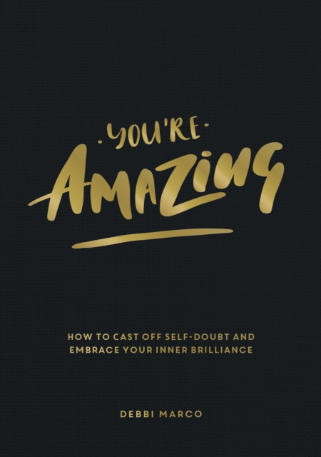 You're Amazing : How to Cast Off Self-Doubt and Embrace Your Inner Brilliance, Paperback / softback Book