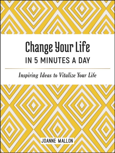 Change Your Life in 5 Minutes a Day : Inspiring Ideas to Vitalize Your Life Every Day, Hardback Book