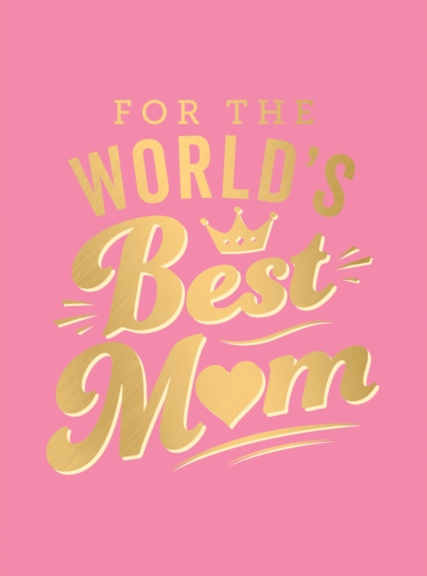 For the World's Best Mum : The Perfect Gift to Give to Your Mum, Hardback Book