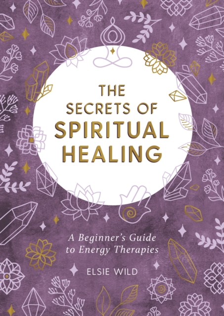 The Secrets of Spiritual Healing : A Beginner's Guide to Energy Therapies, Paperback / softback Book