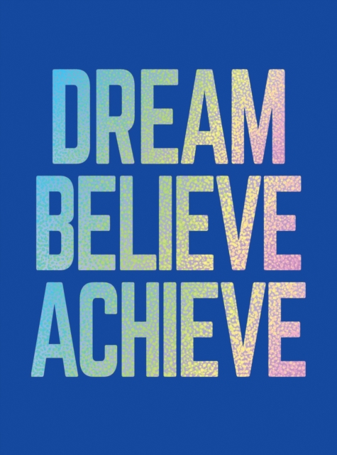 Dream, Believe, Achieve : Inspiring Quotes and Empowering Affirmations for Success, Growth and Happiness, Hardback Book