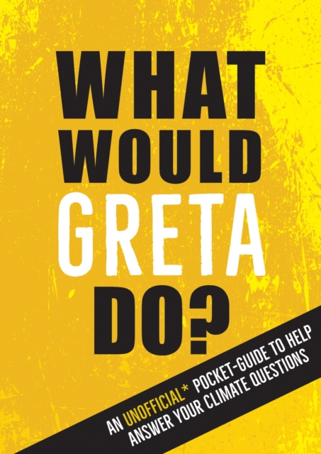 What Would Greta Do? : An Unofficial Pocket Guide to Help Answer Your Climate Questions, EPUB eBook