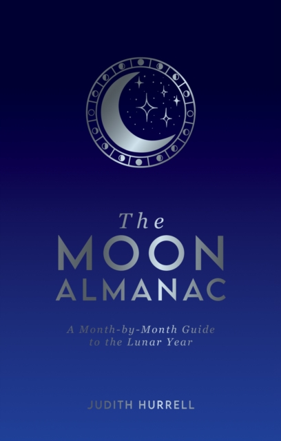 The Moon Almanac : A Month-by-Month Guide to the Lunar Year, Hardback Book