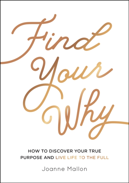 Find Your Why : How to Discover Your True Purpose and Live Life to the Full, Paperback / softback Book