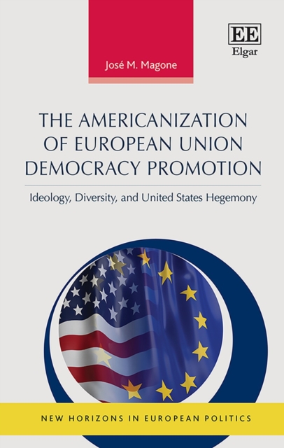 Americanization of European Union Democracy Promotion : Ideology, Diversity, and United States Hegemony, PDF eBook