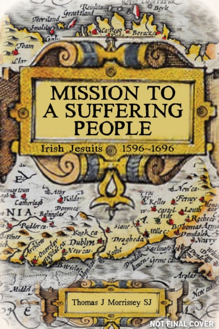 Mission to a Suffering People : Irish Jesuits 1596 to 1696, Paperback / softback Book