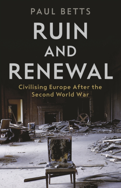 Ruin and Renewal : Civilising Europe After the Second World War, Hardback Book
