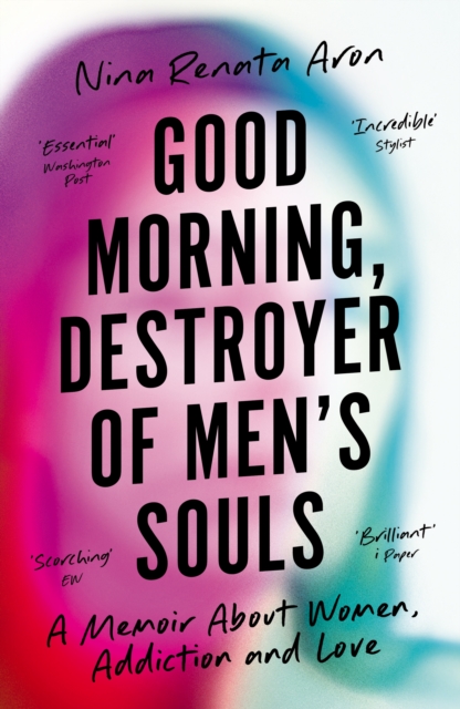 Good Morning, Destroyer of Men's Souls : A memoir about women, addiction and love, Paperback / softback Book