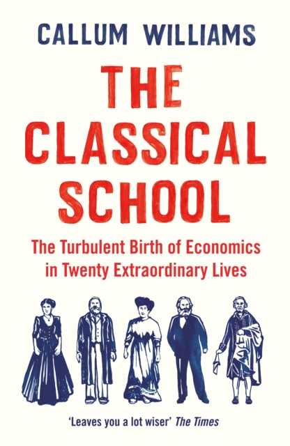 The Classical School : The Turbulent Birth of Economics  in Twenty Extraordinary Lives, Paperback / softback Book