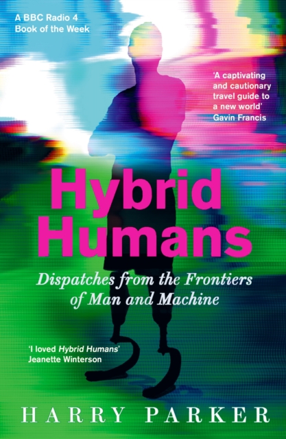 Hybrid Humans : Dispatches from the Frontiers of Man and Machine, Paperback / softback Book