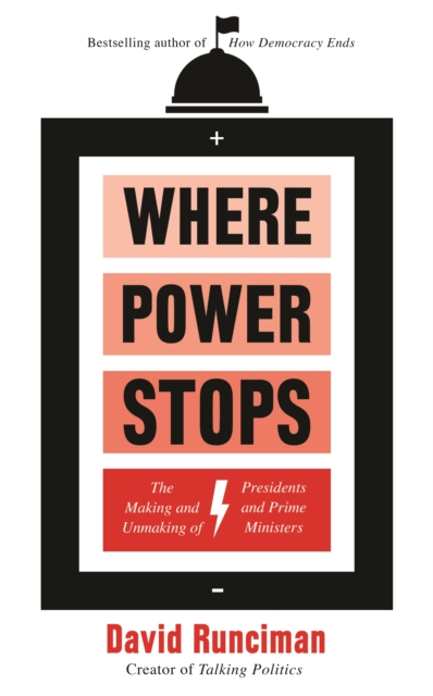 Where Power Stops : The Making and Unmaking of Presidents and Prime Ministers, Paperback / softback Book