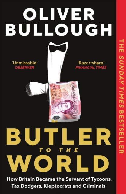Butler to the World : How Britain became the servant of tycoons, tax dodgers, kleptocrats and criminals, Paperback / softback Book