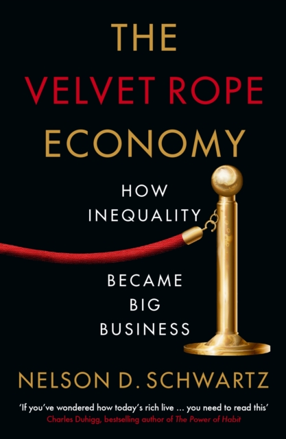 The Velvet Rope Economy : How Inequality Became Big Business, Paperback / softback Book