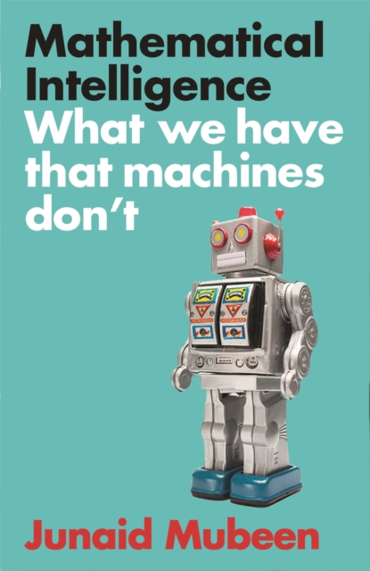 Mathematical Intelligence : What We Have that Machines Don't, Hardback Book