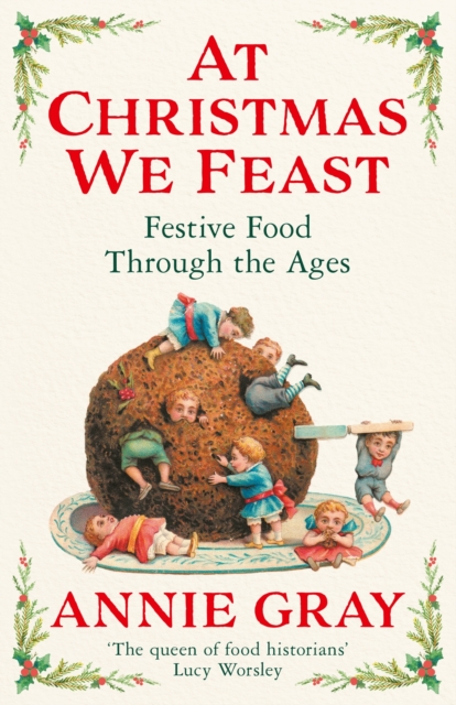 At Christmas We Feast : Festive Food Through the Ages, Paperback / softback Book