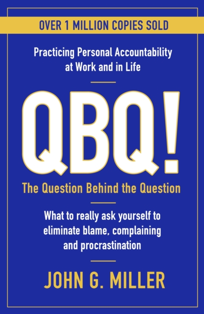 QBQ! : The Question Behind the Question: Practicing Personal Accountability at Work and in Life, Paperback / softback Book