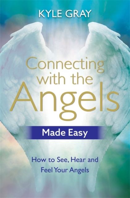 Connecting with the Angels Made Easy : How to See, Hear and Feel Your Angels, Paperback / softback Book