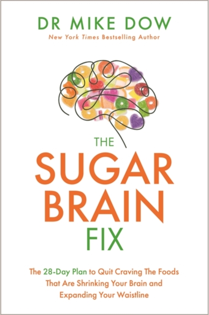The Sugar Brain Fix : The 28-Day Plan to Quit Craving the Foods That Are Shrinking Your Brain and Expanding Your Waistline, Paperback / softback Book