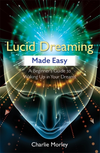 Lucid Dreaming Made Easy : A Beginner's Guide to Waking Up in Your Dreams, Paperback / softback Book