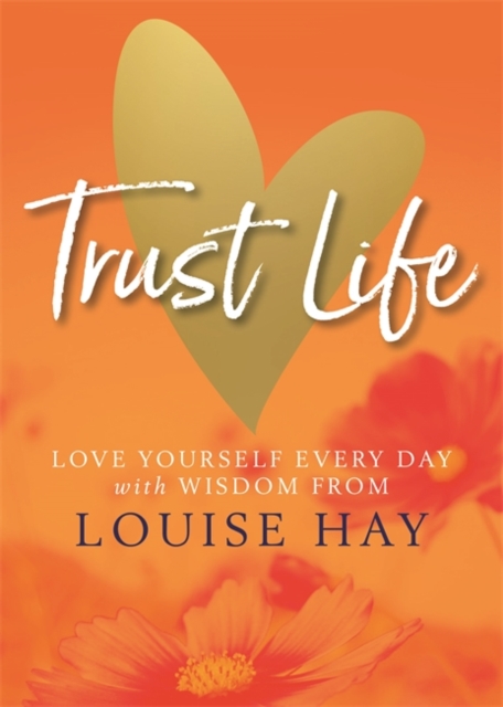 Trust Life : Love Yourself Every Day with Wisdom from Louise Hay, Paperback / softback Book
