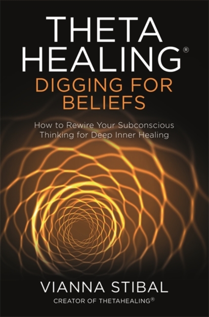 ThetaHealing®: Digging for Beliefs : How to Rewire Your Subconscious Thinking for Deep Inner Healing, Paperback / softback Book