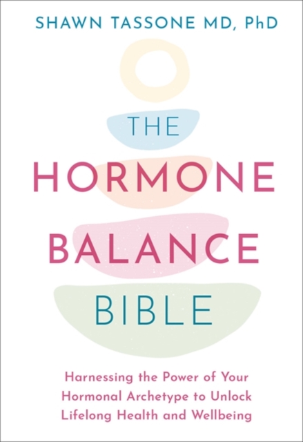 The Hormone Balance Bible : Harnessing the Power of Your Hormonal Archetype to Unlock Lifelong Health and Wellbeing, Paperback / softback Book