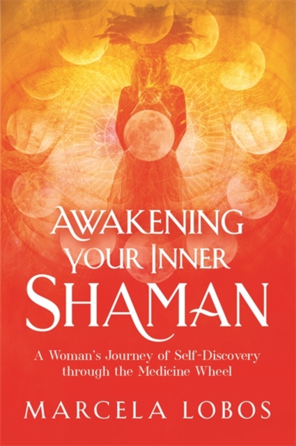 Awakening Your Inner Shaman : A Woman's Journey of Self-Discovery through the Medicine Wheel, Paperback / softback Book