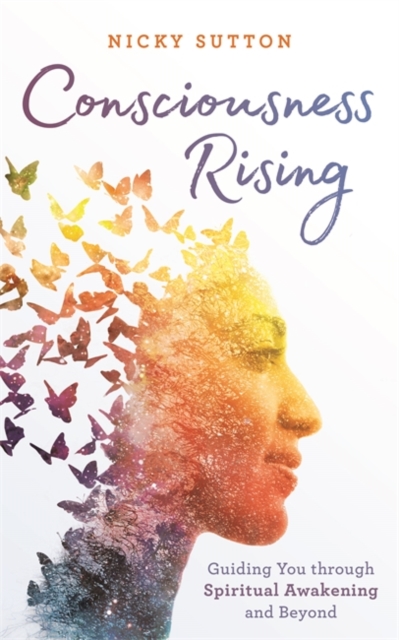 Consciousness Rising : Guiding You through Spiritual Awakening and beyond, Paperback / softback Book