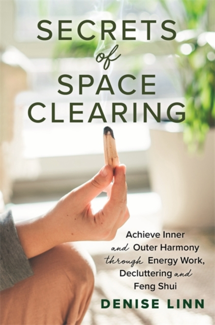 Secrets of Space Clearing : Achieve Inner and Outer Harmony through Energy Work, Decluttering and Feng Shui, Paperback / softback Book