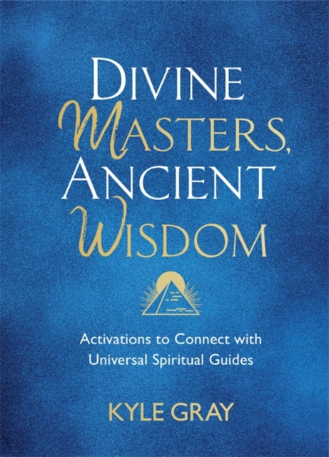 Divine Masters, Ancient Wisdom : Activations to Connect with Universal Spiritual Guides, Hardback Book