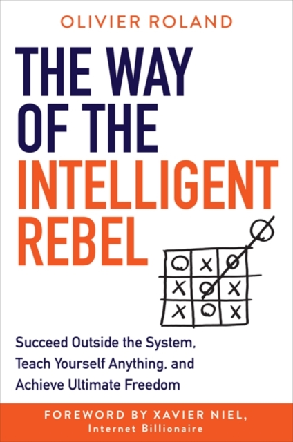The Way of the Intelligent Rebel : Succeed Outside the System, Teach Yourself Anything, and Achieve Ultimate Freedom, Hardback Book