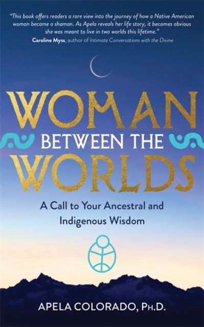 Woman Between the Worlds : A Call to Your Ancestral and Indigenous Wisdom, Paperback / softback Book