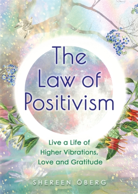 The Law of Positivism : Live a Life of Higher Vibrations, Love and Gratitude, Paperback / softback Book