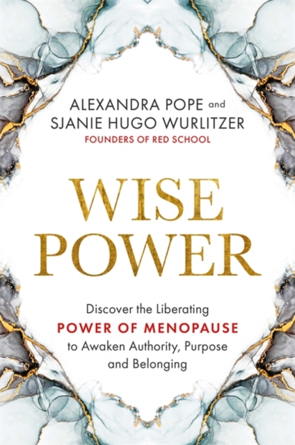 Wise Power : Discover the Liberating Power of Menopause to Awaken Authority, Purpose and Belonging, Paperback / softback Book